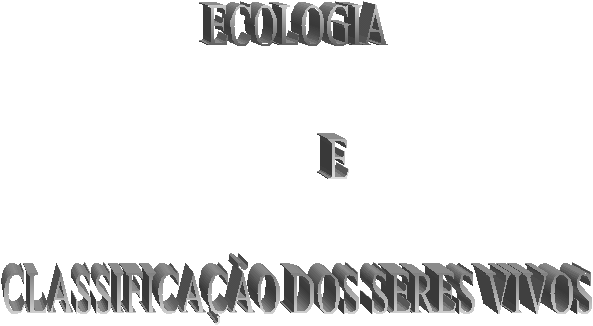 ECOLOGIA
       
         E

CLASSIFICAO DOS SERES VIVOS
